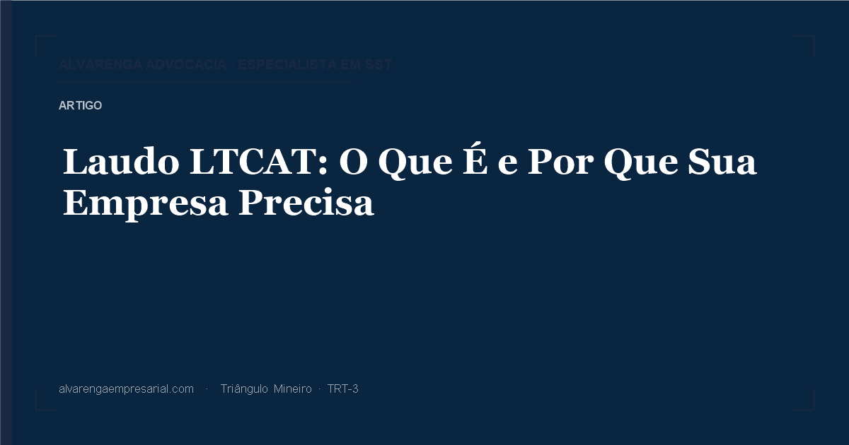 Laudo LTCAT: O Que É e Por Que Sua Empresa Precisa