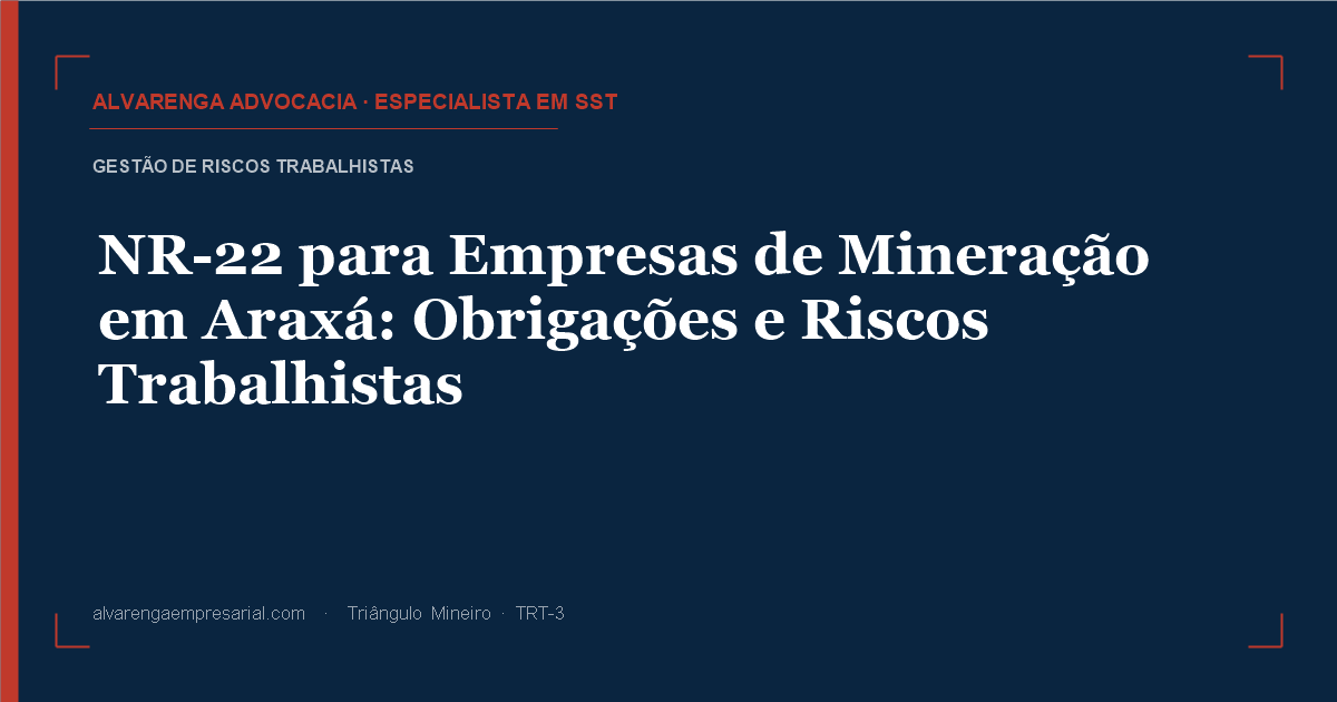 NR-22 para Empresas de Mineração em Araxá: Obrigações e Riscos Trabalhistas