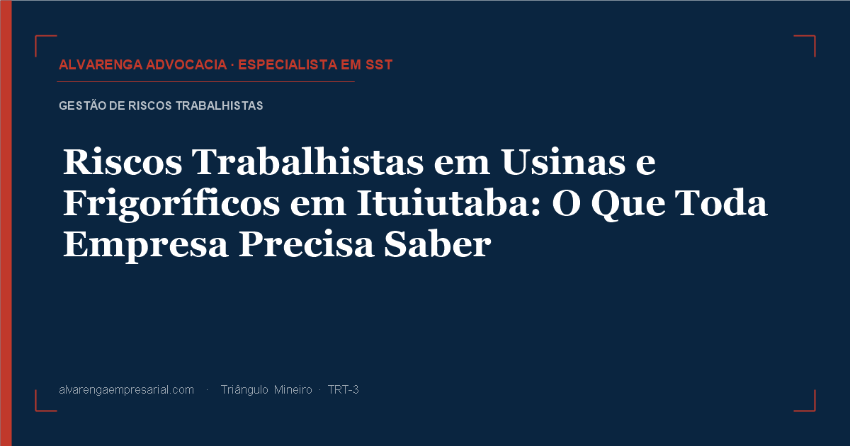 Riscos Trabalhistas em Usinas e Frigoríficos em Ituiutaba: O Que Toda Empresa Precisa Saber